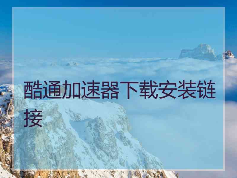 酷通加速器下载安装链接