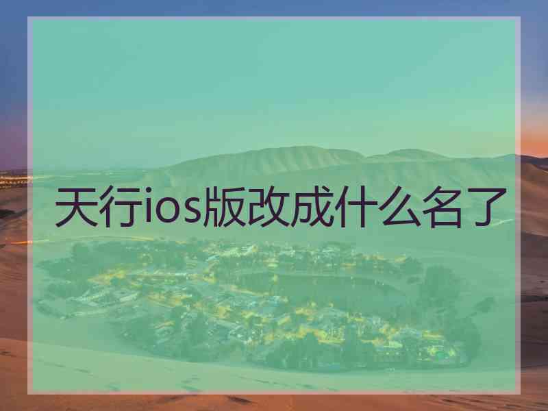 天行ios版改成什么名了