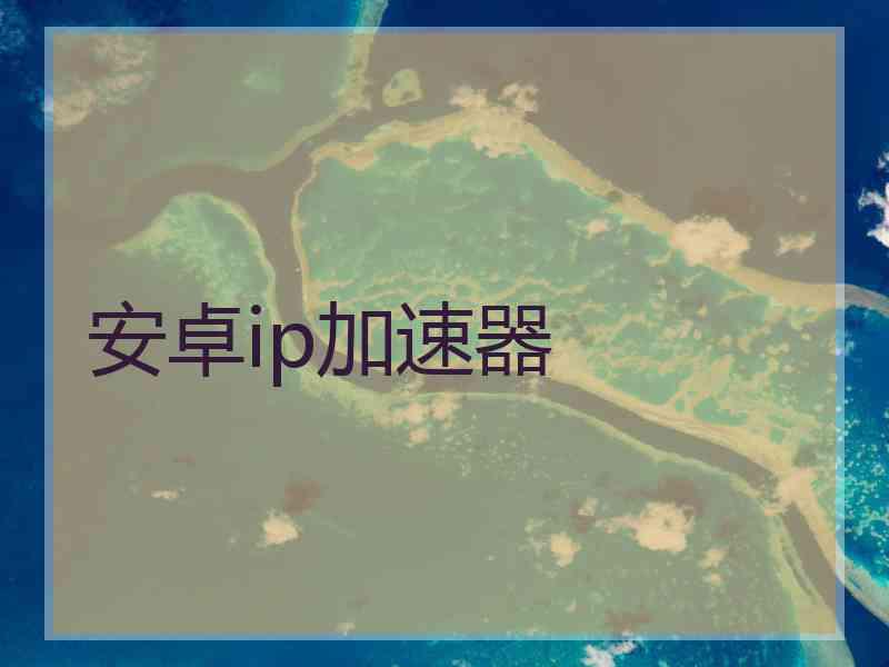 安卓ip加速器