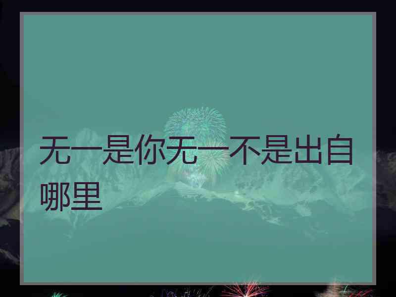 无一是你无一不是出自哪里