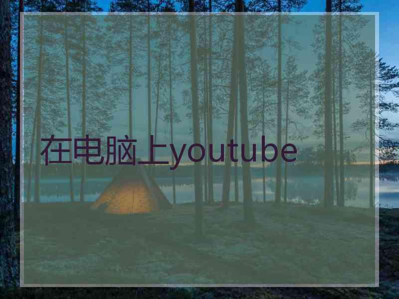 在电脑上youtube