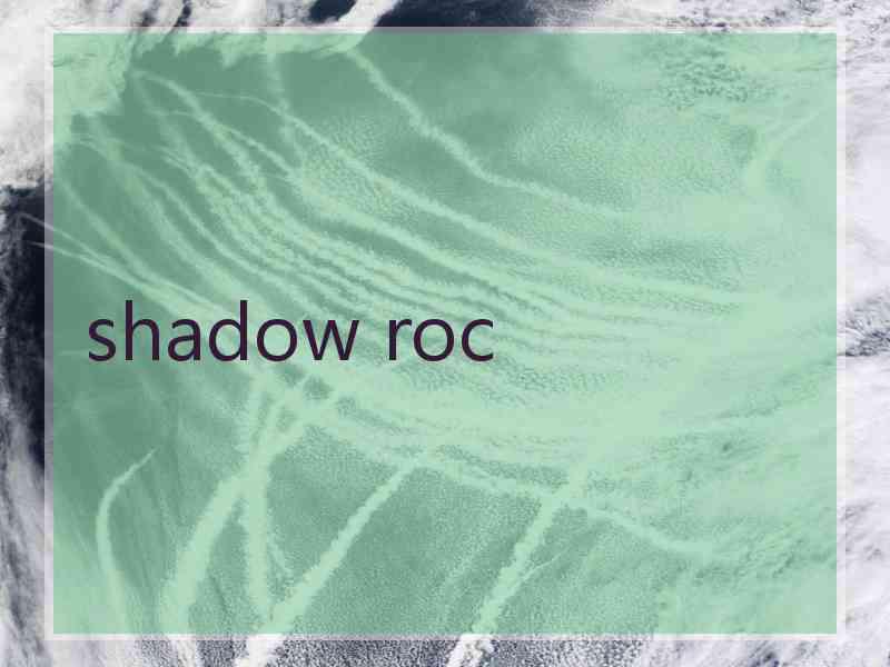 shadow roc