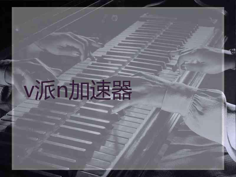 v派n加速器