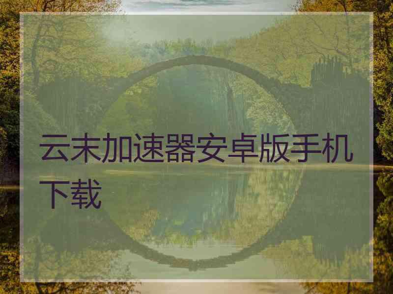 云末加速器安卓版手机下载