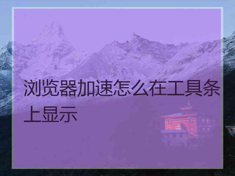 浏览器加速怎么在工具条上显示