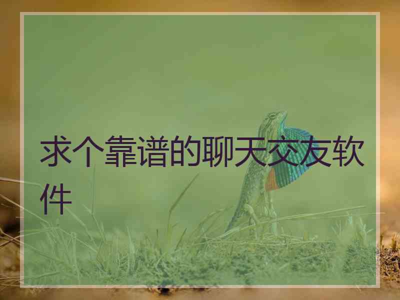求个靠谱的聊天交友软件