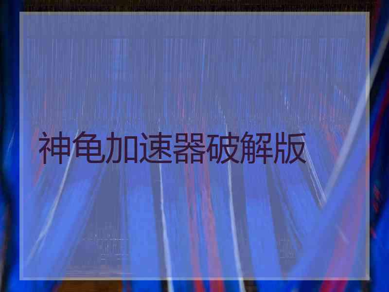 神龟加速器破解版