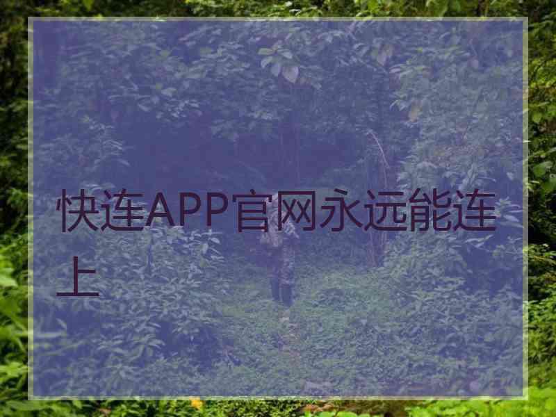 快连APP官网永远能连上