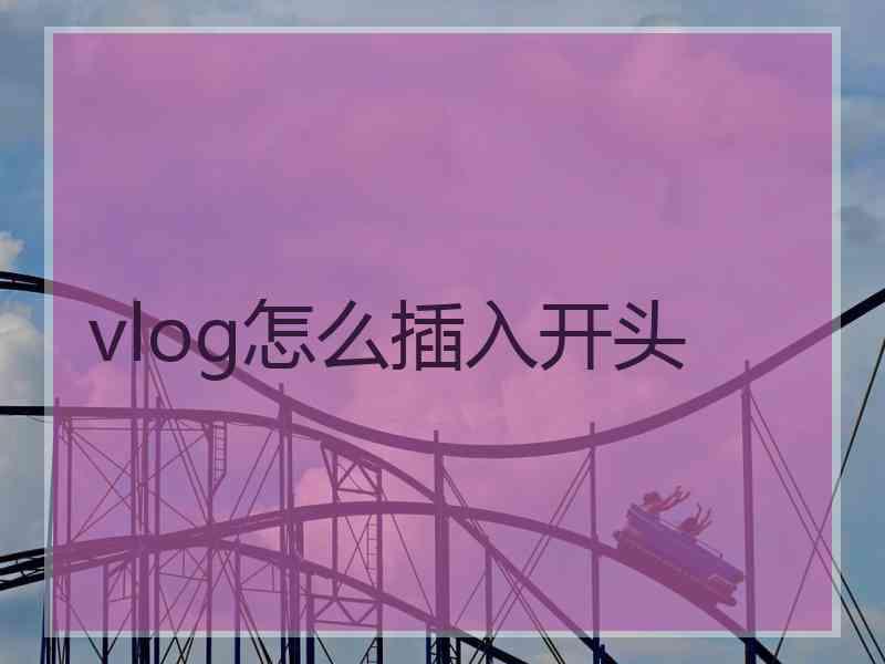 vlog怎么插入开头