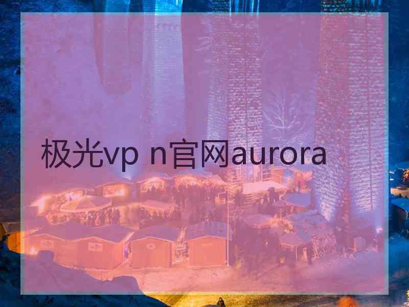 极光vp n官网aurora