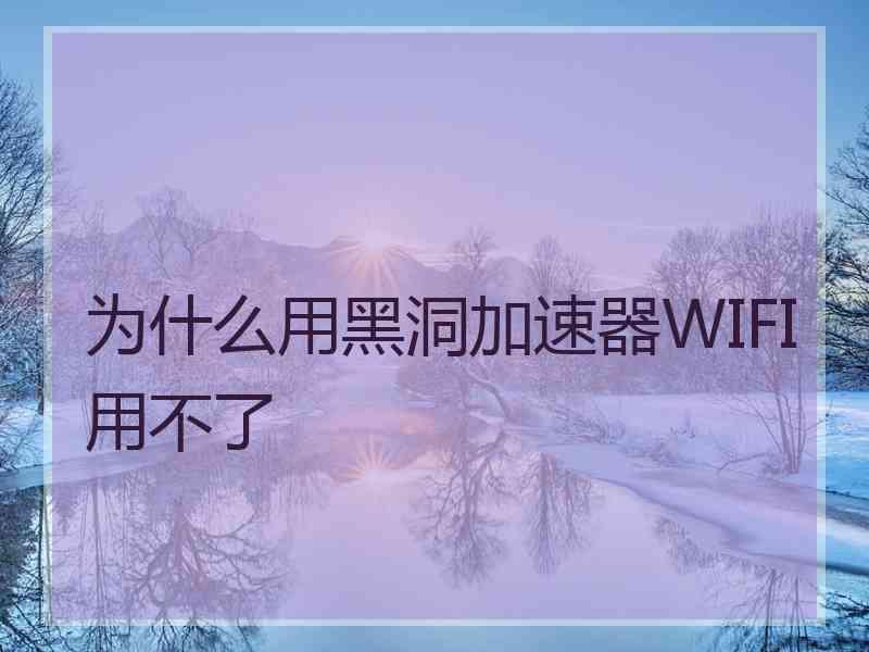 为什么用黑洞加速器WIFI用不了
