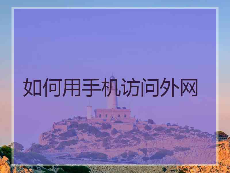 如何用手机访问外网