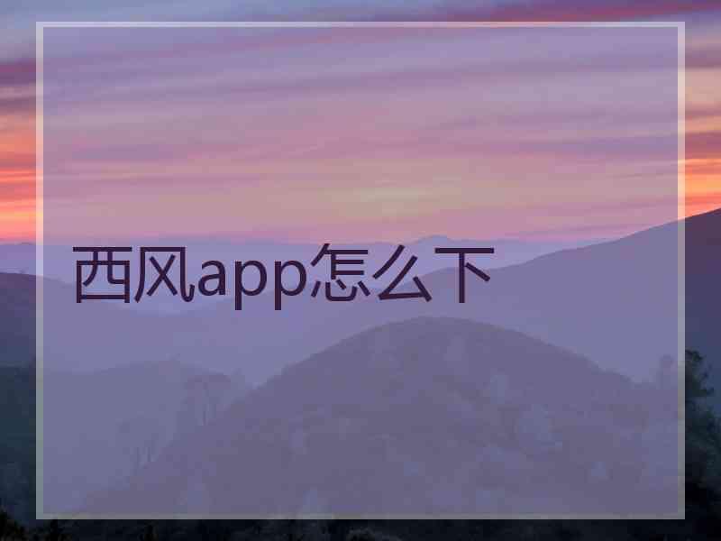 西风app怎么下