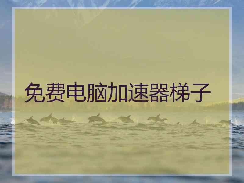 免费电脑加速器梯子