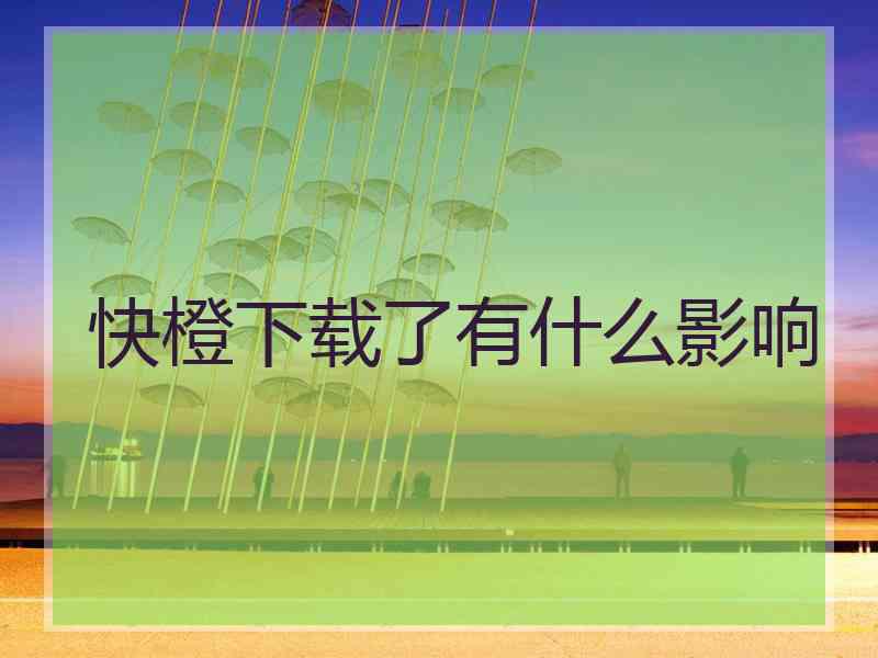 快橙下载了有什么影响