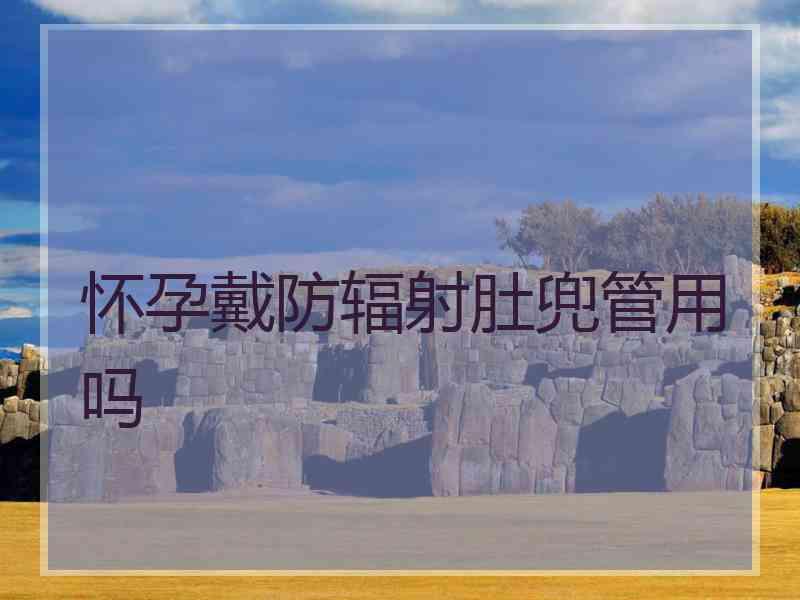 怀孕戴防辐射肚兜管用吗