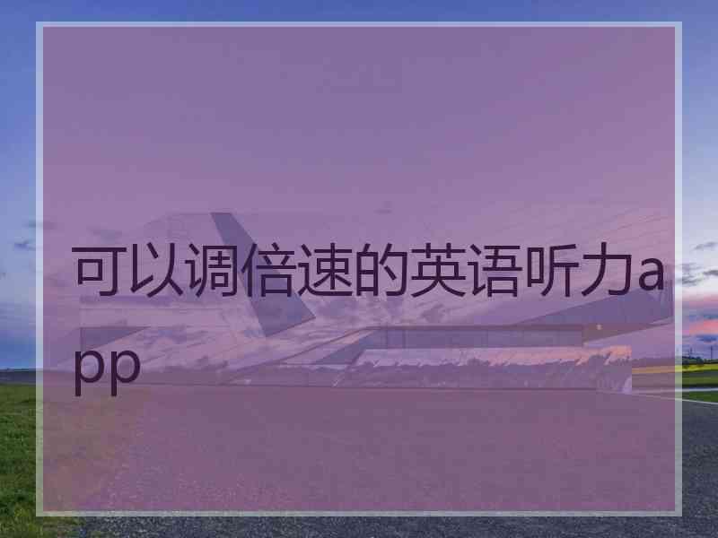 可以调倍速的英语听力app