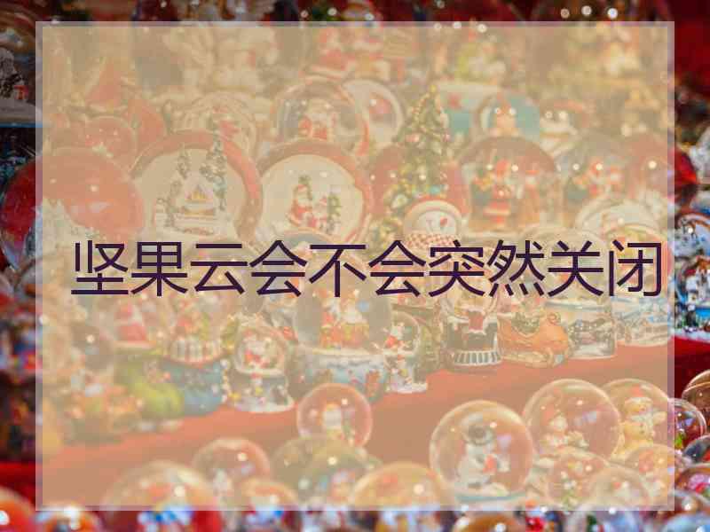 坚果云会不会突然关闭