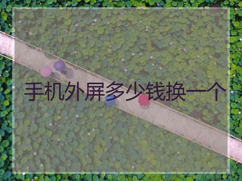 手机外屏多少钱换一个