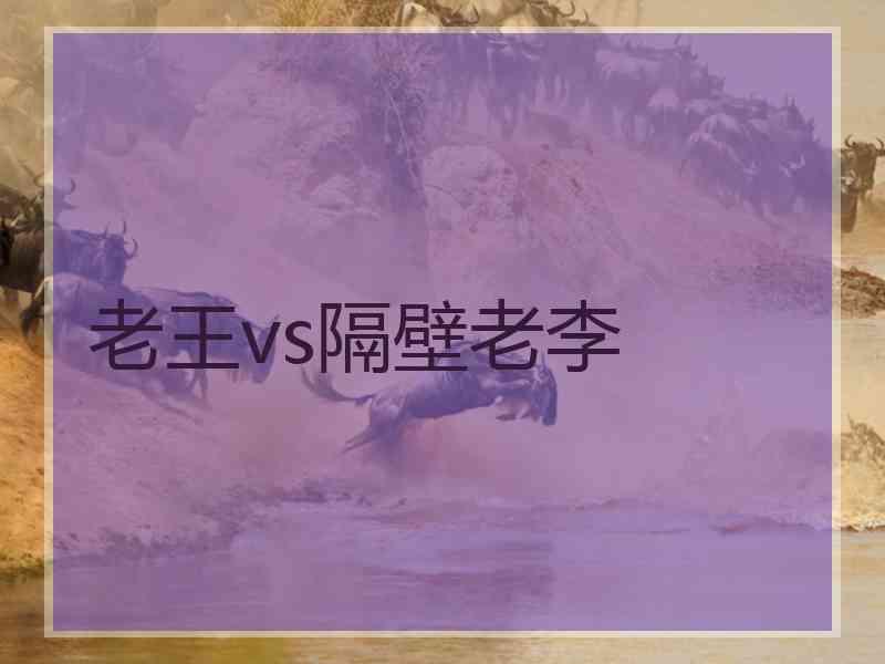 老王vs隔壁老李