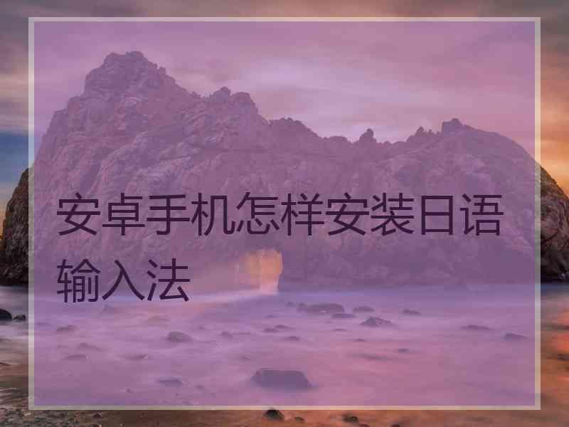 安卓手机怎样安装日语输入法