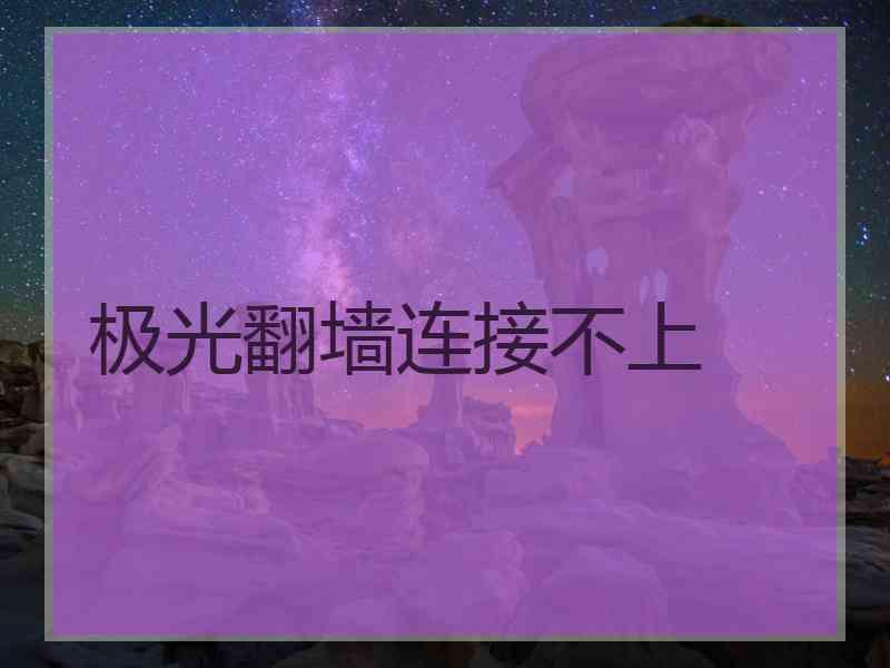 极光翻墙连接不上