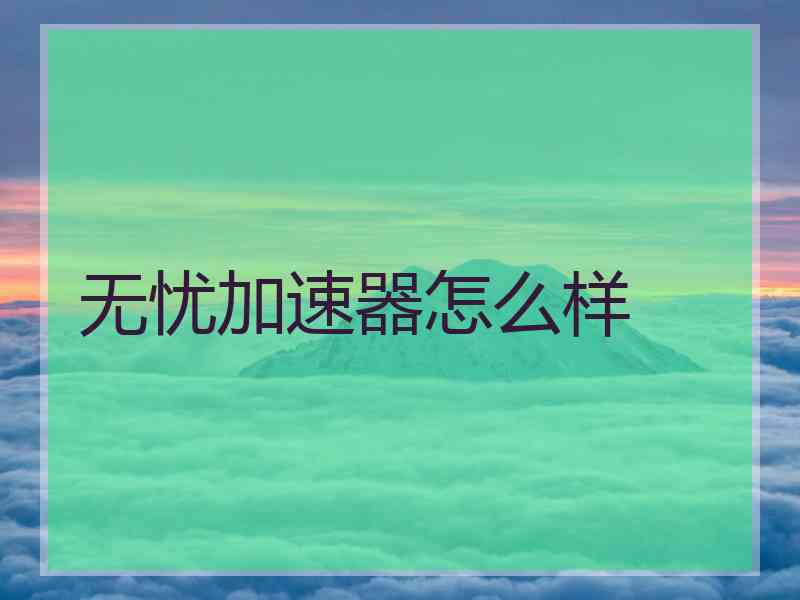 无忧加速器怎么样