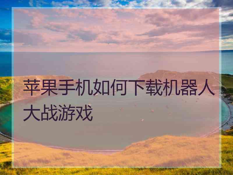 苹果手机如何下载机器人大战游戏