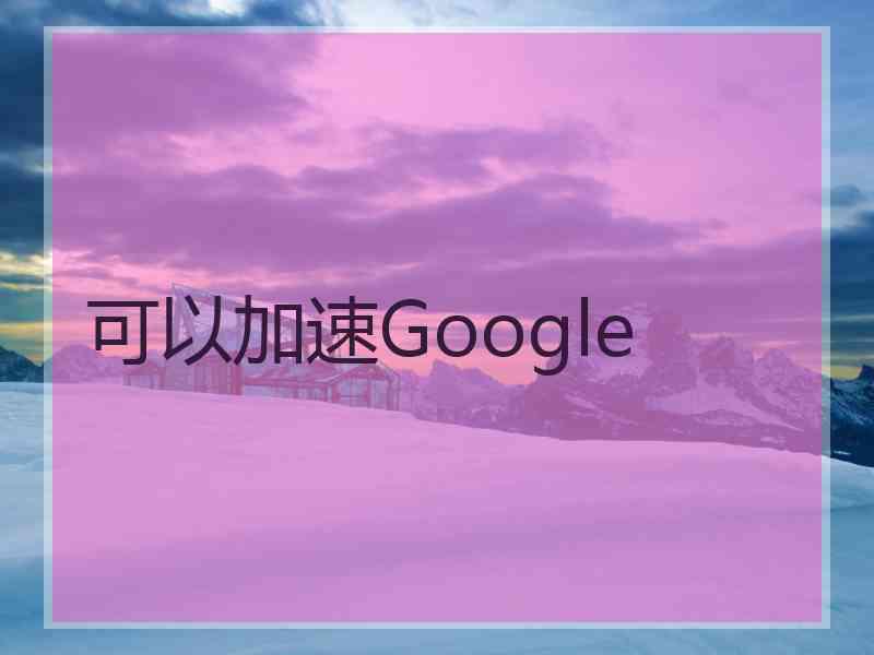 可以加速Google