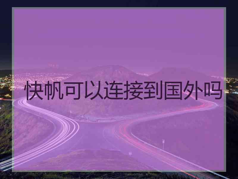 快帆可以连接到国外吗
