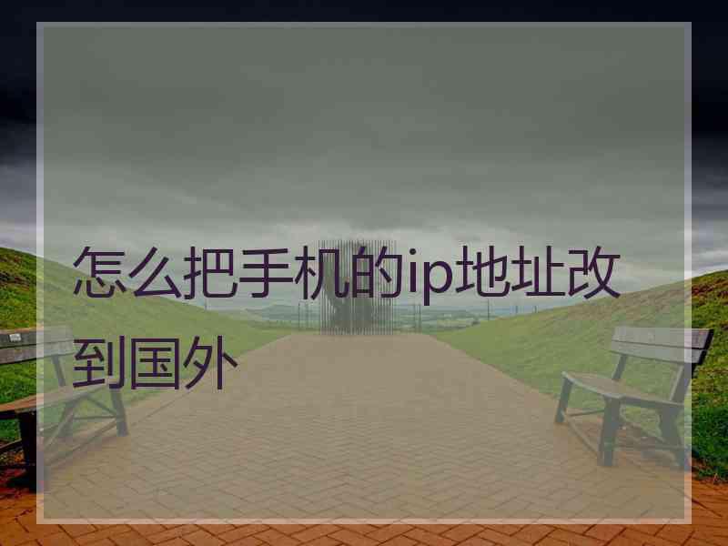 怎么把手机的ip地址改到国外