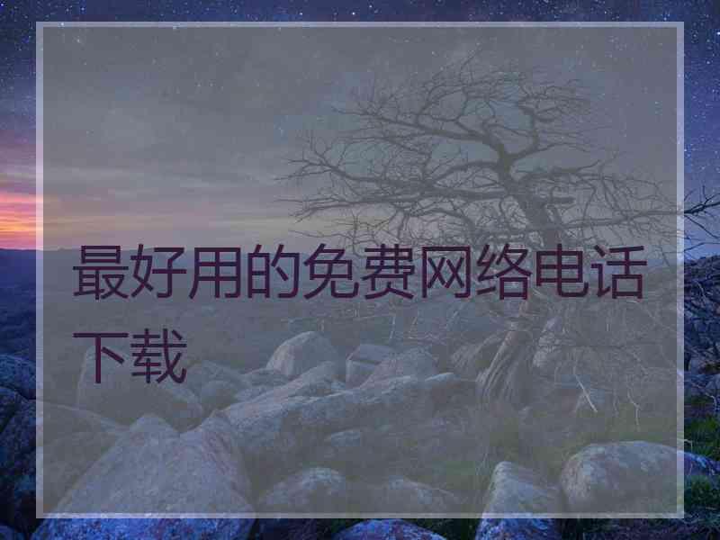 最好用的免费网络电话下载