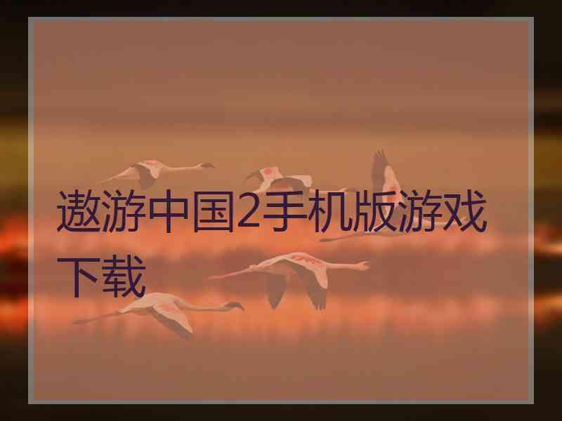 遨游中国2手机版游戏下载