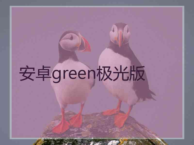 安卓green极光版