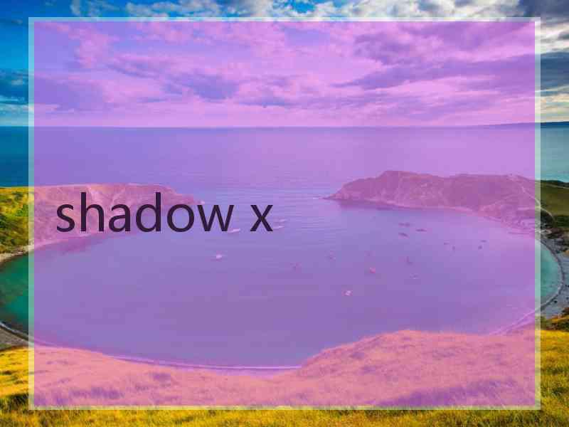 shadow x