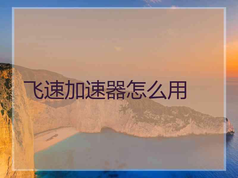 飞速加速器怎么用