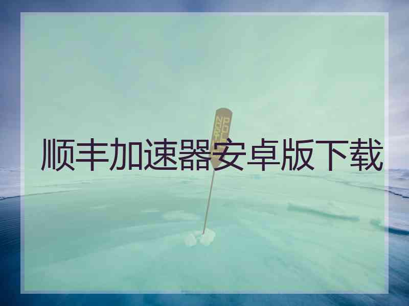 顺丰加速器安卓版下载
