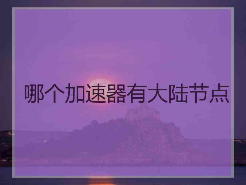 哪个加速器有大陆节点
