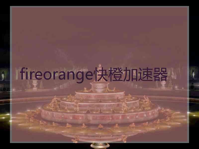 fireorange快橙加速器