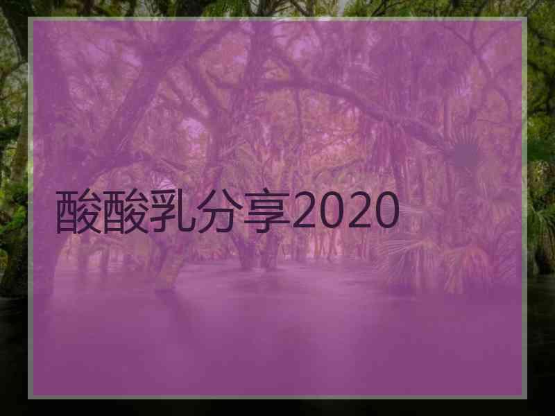 酸酸乳分享2020