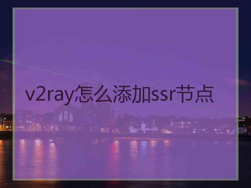 v2ray怎么添加ssr节点