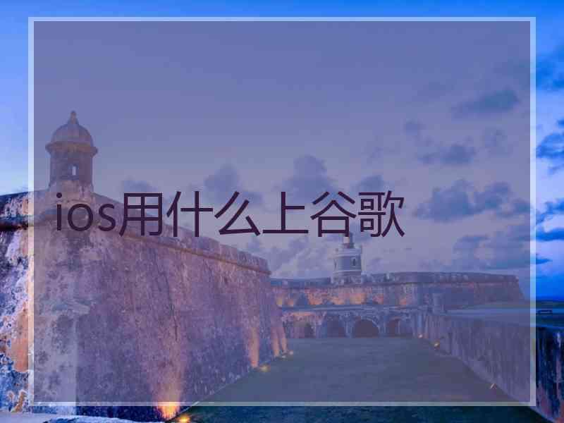 ios用什么上谷歌