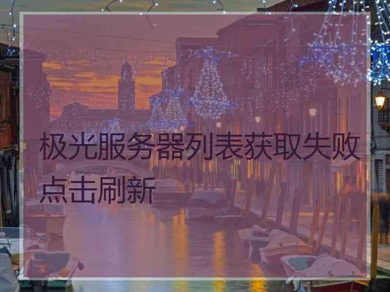 极光服务器列表获取失败点击刷新