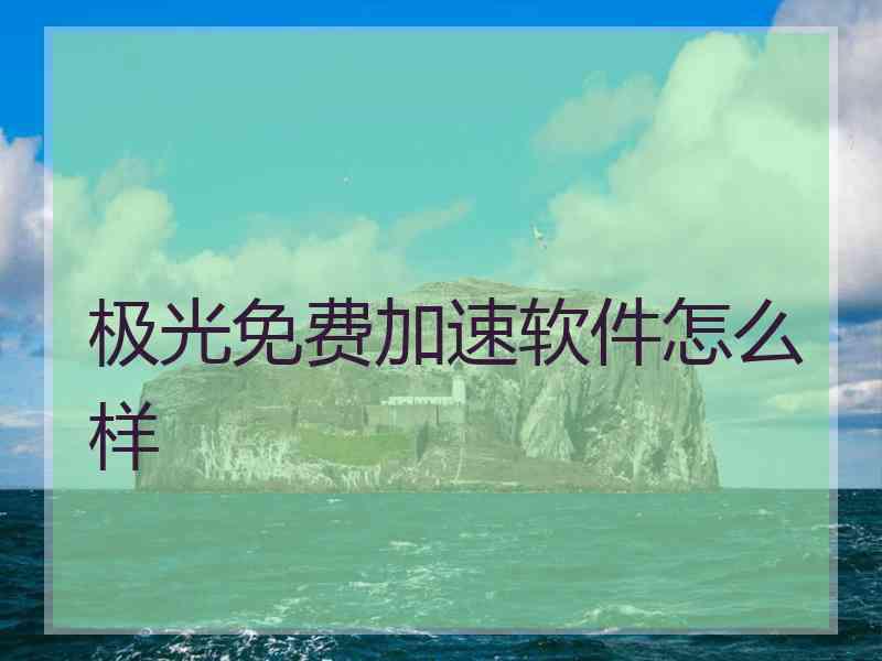 极光免费加速软件怎么样