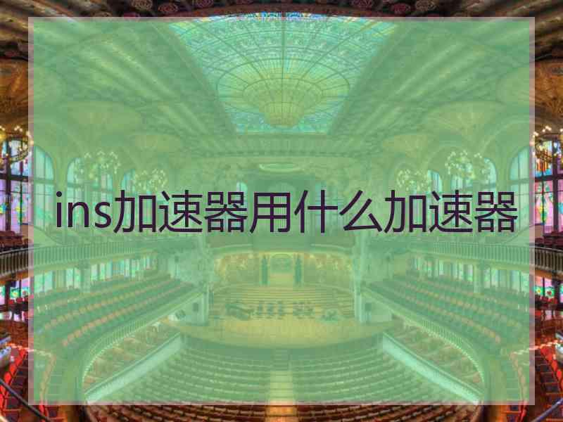 ins加速器用什么加速器