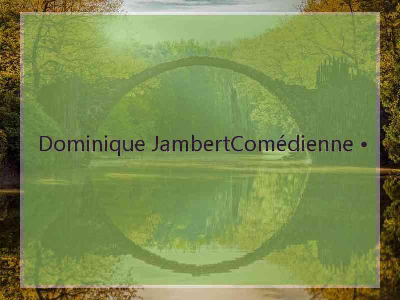 Dominique JambertComédienne •